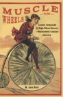 Muscle on Wheels : Louise Armaindo and the High-Wheel Racers of Nineteenth-Century America - eBook
