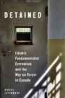 Detained : Islamic Fundamentalist Extremism and the War on Terror in Canada - eBook