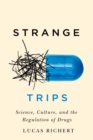 Strange Trips : Science, Culture, and the Regulation of Drugs - eBook