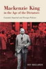 Mackenzie King in the Age of the Dictators : Canada's Imperial and Foreign Policies - eBook