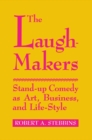Laugh-Makers : Stand-Up Comedy as Art, Business, and Life-Style - eBook