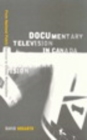 Documentary Television in Canada : From National Public Service to Global Marketplace - eBook