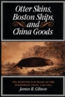 Otter Skins, Boston Ships, and China Goods : The Maritime Fur Trade of the Northwest Coast, 1785-1841 - eBook