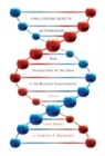 Challenging Genetic Determinism : New Perspectives on the Gene in Its Multiple Environments - eBook