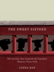 The Sweet Sixteen : The Journey That Inspired the Canadian Women's Press Club - eBook