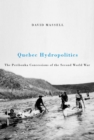 Quebec Hydropolitics : The Peribonka Concessions of the Second World War - eBook