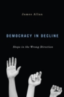Democracy in Decline : Steps in the Wrong Direction - eBook