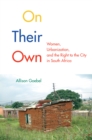 On Their Own : Women, Urbanization, and the Right to the City in South Africa - eBook