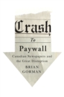 Crash to Paywall : Canadian Newspapers and the Great Disruption - eBook