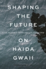 Shaping the Future on Haida Gwaii : Life beyond Settler Colonialism - Book