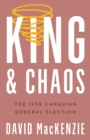 King and Chaos : The 1935 Canadian General Election - Book