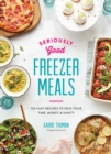 Seriously Good Freezer Meals : 175 Easy & Tasty Meals You Really Want to Eat - Book
