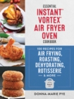 Essential Instant Vortex Air Fryer Oven Cookbook : 100 Recipes for Air Frying, Roasting, Dehydrating, Rotisserie and More - Book