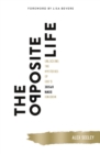 The Opposite Life : Unlocking the Mysteries of God's Upside-Down Kingdom - eBook