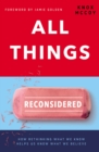 All Things Reconsidered : How Rethinking What We Know Helps Us Know What We Believe - eBook