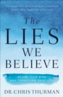 The Lies We Believe : Renew Your Mind and Transform Your Life - eBook