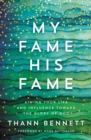 My Fame, His Fame : Aiming Your Life and Influence Toward the Glory of God - eBook