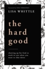 The Hard Good : Showing Up for God to Work in You When You Want to Shut Down - eBook
