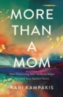 More Than a Mom : How Prioritizing Your Wellness Helps You (and Your Family) Thrive - eBook