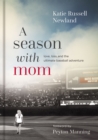 A Season with Mom : Love, Loss, and the Ultimate Baseball Adventure - eBook