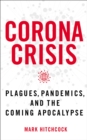 Corona Crisis : Plagues, Pandemics, and the Coming Apocalypse - eBook