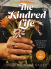 The Kindred Life : Stories and   Recipes to Cultivate a Life of Organic Connection - Book