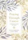 Praying Through Cancer : A 90-Day Devotional for Women - Book