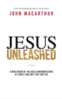 Jesus Unleashed : A New Vision of the Bold Confrontations of Christ and Why They Matter - Book