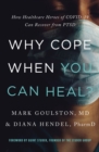Why Cope When You Can Heal? : How Healthcare Heroes of COVID-19 Can Recover from PTSD - eBook