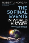 The 50 Final Events in World History : The Bible's Last Words on Earth's Final Days - Book