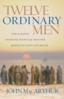 Twelve Ordinary Men : How the Master Shaped His Disciples for Greatness, and What He Wants to Do with You - Book