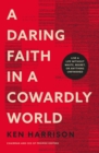 A Daring Faith in a Cowardly World : Live a Life Without Waste, Regret, or Anything Unfinished - eBook