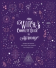 The Witch's Complete Guide to Astrology : Harness the Heavens and Unlock Your Potential for a Magical Year Volume 3 - Book