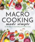 Macro Cooking Made Simple : 50+ Recipes for Clean Eating and Healthy Living - Book