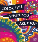Color This When You Are High : Relax, Create, and Color - More than 100 pages to Color! - Book
