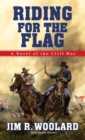 Riding For the Flag : A Novel of the Civil War - eBook