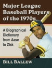 Major League Baseball Players of the 1970s : A Biographical Dictionary from Aase to Zisk - Book
