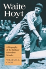 Waite Hoyt : A Biography of the Yankees' Schoolboy Wonder - eBook