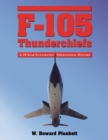 F-105 Thunderchiefs : A 29-Year Illustrated Operational History, with Individual Accounts of the 103 Surviving Fighter Bombers - eBook