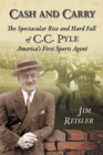 Cash and Carry : The Spectacular Rise and Hard Fall of C.C. Pyle, America's First Sports Agent - eBook