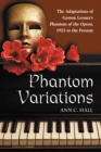 Phantom Variations : The Adaptations of Gaston Leroux's Phantom of the Opera, 1925 to the Present - eBook