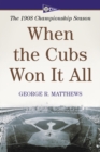 When the Cubs Won It All : The 1908 Championship Season - eBook