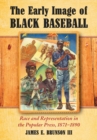 The Early Image of Black Baseball : Race and Representation in the Popular Press, 1871-1890 - eBook
