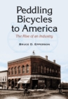 Peddling Bicycles to America : The Rise of an Industry - eBook
