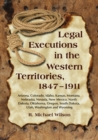 Legal Executions in the Western Territories, 1847-1911 : Arizona, Colorado, Idaho, Kansas, Montana, Nebraska, Nevada, New Mexico, North Dakota, Oklahoma, Oregon, South Dakota, Utah, Washington and Wyo - eBook
