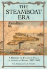 The Steamboat Era : A History of Fulton's Folly on American Rivers, 1807-1860 - eBook