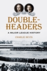 Doubleheaders : A Major League History - eBook