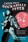 Catch That Rockabilly Fever : Personal Stories of Life on the Road and in the Studio - eBook