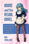 Anime and the Visual Novel : Narrative Structure, Design and Play at the Crossroads of Animation and Computer Games - eBook