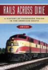 Rails Across Dixie : A History of Passenger Trains in the American South - eBook